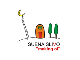 SUEÑA SLIVO
  "making of"
 