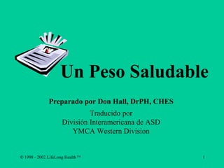 Un Peso Saludable Preparado por Don Hall, DrPH, CHES Traducido por División Interamericana de ASD YMCA Western Division 