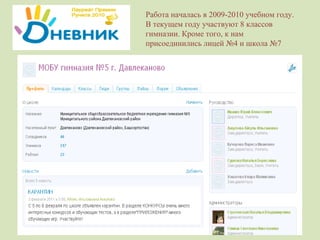 Работа началась в 2009-2010 учебном году. В текущем году участвуют 8 классов гимназии. Кроме того, к нам присоединились лицей №4 и школа №7 