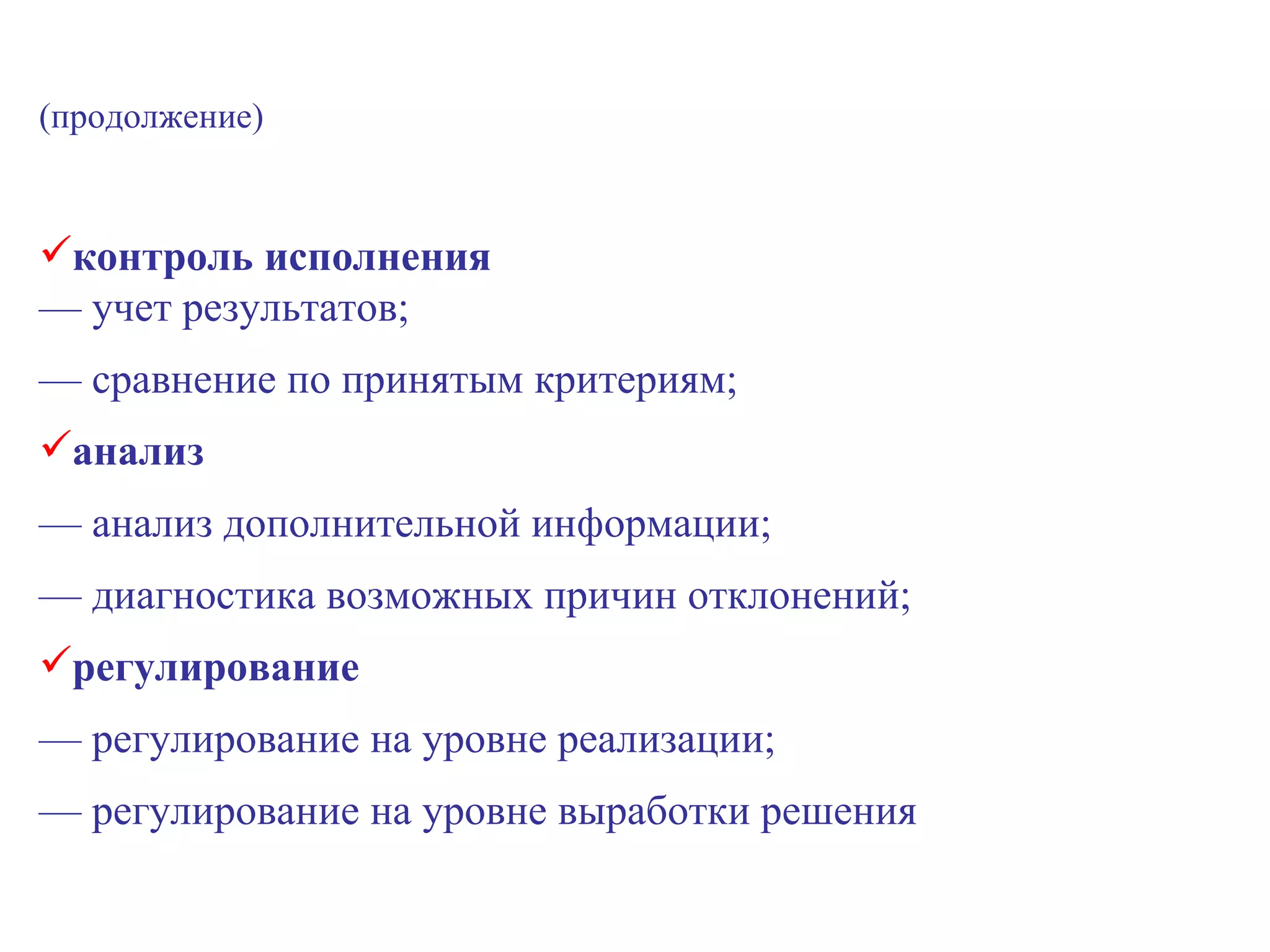 (продолжение) контроль исполнения — учет результатов; —  сравнение по принятым критериям; анализ —  анализ дополнительной информации; —  диагностика возможных причин отклонений; регулирование —  регулирование на уровне реализации; —  регулирование на уровне выработки решения 
