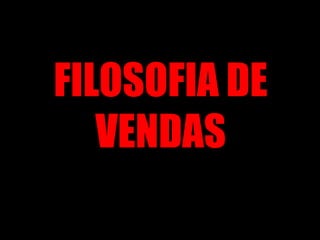 FILOSOFIA DE VENDAS