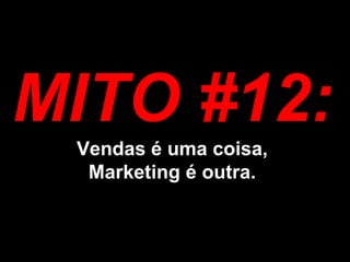 MITO #12: Vendas é uma coisa, Marketing é outra. 