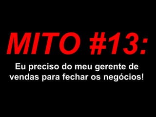 MITO #13: Eu preciso do meu gerente de vendas para fechar os negócios!