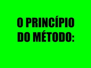 O PRINCÍPIO DO MÉTODO: