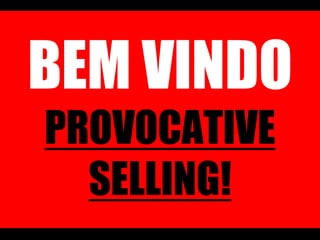 BEM VINDO PROVOCATIVE SELLING!