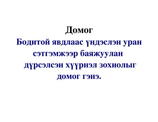 Домог
Бодитойявдлаасүндэслэнуран
    сэтгэмжээрбаяжуулан
 дүрсэлсэнхүүрнэлзохиолыг
          домоггэнэ.
 