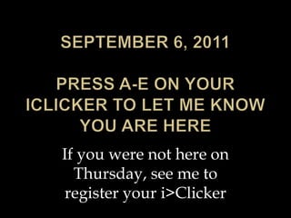 September 6, 2011Press a-e on your iclicker to let me know you are here If you were not here on Thursday, see me to register your i>Clicker 