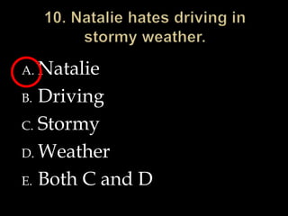 10. Natalie hates driving in stormy weather.NatalieDrivingStormyWeatherBoth C and D
