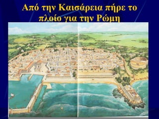 Από την Καισάρεια πήρε το πλοίο για την Ρώμη 