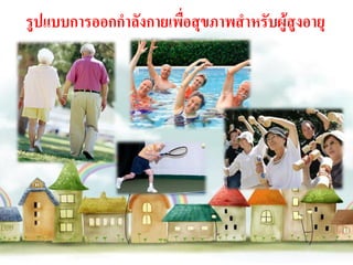 รูปแบบการออกกาลังกายเพื่อสุขภาพสาหรับผู้สูงอายุ
 