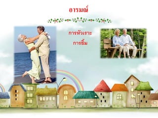 อารมณ์

การหัวเราะ
  การยิ้ม
 