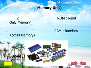 Memory Unit)

    2                     ROM : Read
Only Memory)

                         RAM : Random
Access Memory)




SDRAM , RDRAM
 