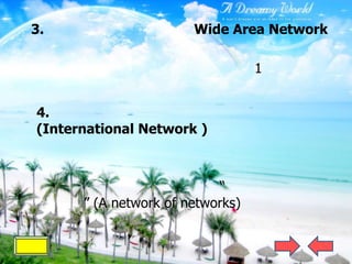 3.                     Wide Area Network

                                  1


4.
(International Network )



                           “
      ” (A network of networks)
 