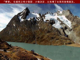 『學習』 在盛怒之時少說話，少做決定，以免壞了全局而後悔莫及。 