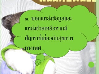 ๓. บอกแหล่งข้อมูลและ
แหล่งช่วยเหลือหากมี
ปั ญหาทีเ่ กี่ยวกับสุขภาพ
ทางเพศ
 