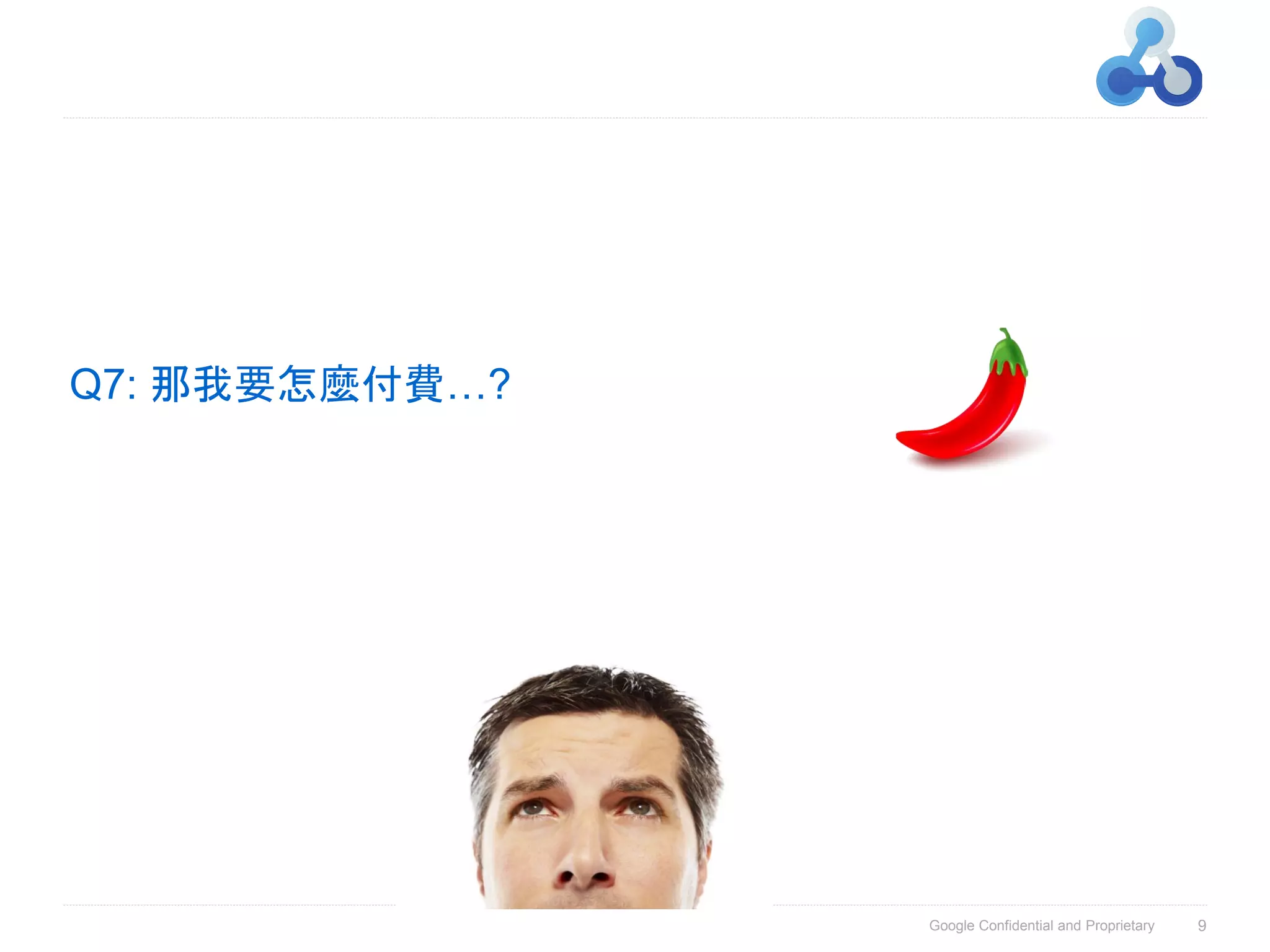 Q7: 那我要怎麼付費…?




                Google Confidential and Proprietary   9
 
