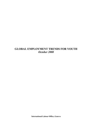 GLOBAL EMPLOYMENT TRENDS FOR YOUTH
            October 2008




         International Labour Office, Geneva
 