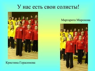 У нас есть свои солисты! Кристина Герасимова Маргарита Миронова 