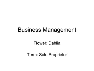 Business Management Flower: Dahlia Term: Sole Proprietor 