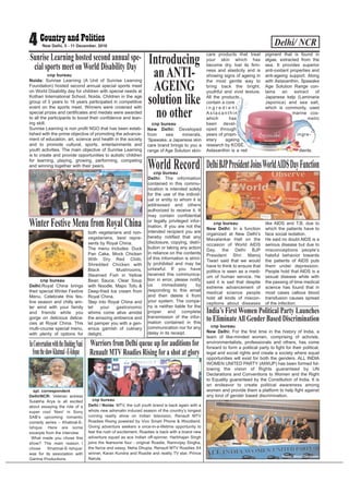 Delhi/ NCR4 New Delhi, 5 - 11 December, 2016
cnp bureau
Noida: Sunrise Learning (A Unit of Sunrise Learning
Foundation) hosted second annual special sports meet
on World Disability day for children with special needs at
Kothari International School, Noida. Children in the age
group of 3 years to 16 years participated in competitive
event on the sports meet. Winners were crowned with
special prizes and certificates and medals were awarded
to all the participants to boost their confidence and lean-
ing skill.
Sunrise Learning is non profit NGO that has been estab-
lished with the prime objective of promoting the advance-
ment of education, art, science and health in the society
and to promote cultural, sports, entertainments and
youth activities. The main objective of Sunrise Learning
is to create and provide opportunities to autistic children
for learning, playing, growing, performing, competing
and winning together with their peers.
Sunrise Learning hosted second annual spe-
cial sports meet on World Disability Day
cnp bureau
New Delhi: Developed
from sea minerals,
‘Spawake, a Japanese skin
care brand brings to you a
range of Age Solution skin-
care products that treat
your skin which has
become dry, lost its firm-
ness and elasticity and is
showing signs of ageing in
the most gentle way to
bring back the bright,
youthful and vivid texture.
All the products
contain a core
i n g r e d i e n t
A s t a x a n t h i n
which has
been devel-
oped through
years of propri-
etary ageing
research by KOSÉ.
Astaxanthin is a red
pigment that is found in
algae, extracted from the
sea. It provides superior
anti-oxidant properties and
anti-ageing support. Along
with Astaxanthin, Spawake
Age Solution Range con-
tains an extract of
Japanese kelp (Laminaria
Japonica) and sea salt,
which is commonly, used
marine cos-
metic
ingre-
dients.
Introducing
anANTI-
AGEING
solution like
no other
cnp bureau
New Delhi: In a function
organized at New Delhi’s
Mavalankar Hall on the
occasion of World AIDS
Day, the Delhi BJP
President Shri Manoj
Tiwari said that we would
have to think to ensure that
politics is seen as a medi-
um of human service. He
said it is sad that despite
extreme advancement of
medical science people
hold all kinds of miscon-
ceptions about diseases
like AIDS and T.B. due to
which the patients have to
face social isolation.
He said no doubt AIDS is a
serious disease but due to
misconceptions people’s
hateful behavior towards
the patients of AIDS puts
them under depression.
People hold that AIDS is a
sexual disease while with
the passing of time medical
science has found that in
most cases callous blood
transfusion causes spread
of the infection.
DelhiBJPPresidentJoinsWorldAIDSDayFunction
cnp bureau
Delhi: The information
contained in this commu-
nication is intended solely
for the use of the individ-
ual or entity to whom it is
addressed and others
authorized to receive it. It
may contain confidential
or legally privileged infor-
mation. If you are not the
intended recipient you are
hereby notified that any
disclosure, copying, distri-
bution or taking any action
in reliance on the contents
of this information is strict-
ly prohibited and may be
unlawful. If you have
received this communica-
tion in error, please notify
us immediately by
responding to this email
and then delete it from
your system. The compa-
ny is neither liable for the
proper and complete
transmission of the infor-
mation contained in this
communication nor for any
delay in its receipt.
World Record
cnp bureau
New Delhi: For the first time in the history of India, a
team of like-minded women, comprising of activists,
environmentalists, professionals and others, has come
forward to form a political party to fight for their political,
legal and social rights and create a society where equal
opportunities will exist for both the genders. ALL INDIA
WOMEN UNITED PARTY (AIWUP) has been formed fol-
lowing the vision of Rights guaranteed by UN
Declarations and Conventions to Women and the Right
to Equality guaranteed by the Constitution of India. It is
an endeavor to create political awareness among
women and provide them a platform to help fight against
any kind of gender based discrimination.
India’s First Women Political Party Launches
to EliminateAll Gender Based Discrimination
Photo: Binod Takiawala
cnp bureau
Delhi:Royal China brings
their special Winter Festive
Menu. Celebrate this fes-
tive season and chilly win-
ter wind with your family
and friends while you
gorge on delicious delica-
cies at Royal China. This
multi-course special menu,
with plenty of options for
both vegetarians and non-
vegetarians, best repre-
sents by Royal China.
The menu includes: Duck
Pan Cake, Mock Chicken
With Dry Red Chilli,
Shredded Chicken with
Black Mushrooms,
Steamed Fish in Yellow
Bean Sauce, Clear Soup
with Noodle, Mapo Tofu &
Deep-fried Ice cream from
Royal China.
Step into Royal China and
let your gastronomic
whims come alive amidst
the amazing ambience and
let pamper you with a gen-
erous garnish of culinary
delight.
WinterFestiveMenufromRoyalChina
cnp bureau
Delhi / Noida: MTV, the cult youth brand is back again with a
whole new adrenalin induced season of the country’s longest
running reality show on Indian television, Renault MTV
Roadies Rising powered by Vivo Smart Phone & Woodland.
Giving adventure seekers a once-in-a-lifetime opportunity to
feel the rush of excitement, Roadies is back with a brand new
adventure squad as ace Indian off-spinner, Harbhajan Singh
joins the fearsome four - original Roadie, Rannvijay Singha,
the fierce and sassy, Neha Dhupia, Renault MTV Roadies X4
winner, Karan Kundra and Roadie and reality TV star, Prince
Narula.
Warriors from Delhi queue up for auditions for
Renault MTV Roadies Rising for a shot at glory
spl. correspondent
Delhi/NCR: Veteran actress
Sulabha Arya is all excited
about essaying the role of a
super cool ‘Nani’ in Sony
SAB’s upcoming romantic
comedy series – Khatmal-E-
Ishque. Here are some
excerpts from the interview.
What made you chose this
show? The main reason I
chose ‘Khatmal-E-Ishque’
was for its association with
Garima Productions.
InConversationwiththeDashingNani
fromtheshowKhatmal–E-Ishque
 