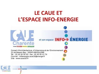 LE CAUE ET
L’ESPACE INFO-ENERGIE
 