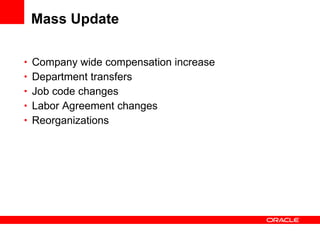 Mass Update Company wide compensation increase Department transfers Job code changes Labor Agreement changes Reorganizations 