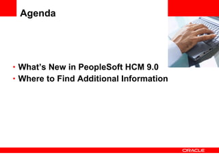 Agenda What’s New in PeopleSoft HCM 9.0 Where to Find Additional Information 