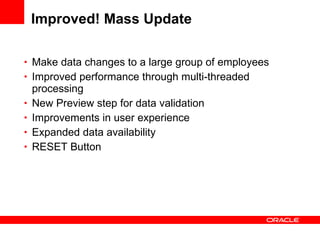 Improved! Mass Update Make data changes to a large group of employees Improved performance through multi-threaded processing New Preview step for data validation Improvements in user experience Expanded data availability RESET Button 