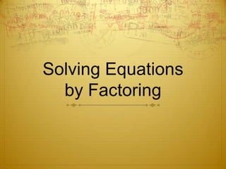 Solving Equations by Factoring 