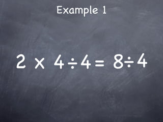 Example 1



2 x 4 ÷ 4 = 8÷ 4
 
