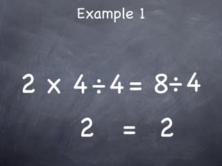 Example 1



2 x 4 ÷ 4 = 8÷ 4
     2    = 2
 