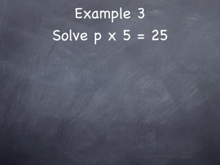 Example 3
Solve p x 5 = 25
 