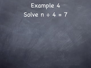 Example 4
Solve n ÷ 4 = 7
 