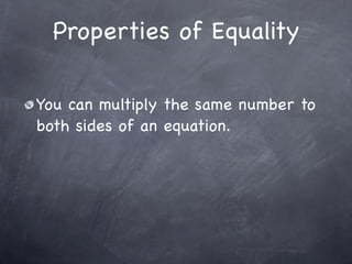 Properties of Equality

You can multiply the same number to
both sides of an equation.
 
