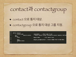 contact과 contactgroup
contact 으로 통지 대상.
contactgroup 으로 통지 대상 그룹 지정.
 