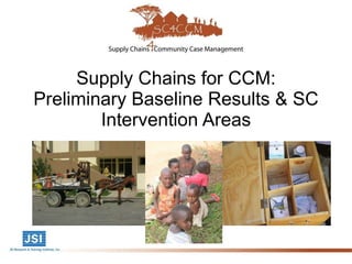 Supply Chains for CCM: Preliminary Baseline Results & SC Intervention Areas 