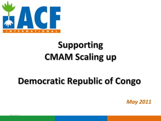 Supporting CMAM Scaling up Democratic Republic of Congo  05/17/11 May 2011 