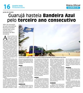 16                   quarta-feira
                      5 de dezembro de 2012
                                                                                                                                                       Diário Oficial
                                                                                                                                                        GUARUJÁ
praia do tombo


          Guarujá hasteia Bandeira Azul
          pelo terceiro ano consecutivo
Além da renovação
do selo internacional,
Município também
recebe sete novos
veículos para a
Secretaria de Meio
Ambiente


A
            Praia do Tombo has-
            teará, pela terceira
            temporada consecuti-
            va, a Bandeira Azul,
considerado a mais alta certifi-
cação ambiental e de qualidade
que uma praia pode receber no
mundo. A cerimônia acontece
neste sábado, 8, às 10 horas, na
Avenida Prestes Maia, em frente
ao Núcleo de Informação e Edu-
cação Ambiental Paulo Tendas.
    Durante o evento, serão ex-
postos os sete novos veículos in-
corporados à frota da Secretaria
do Meio Ambiente (Semam),
fruto de Termo de Ajustamento
de Conduta (TAC) entre o Mi-
nistério Publico Federal (MPF)
e Agências de Navegação que
                                      Cerimônia será no sábado, 8, às 10 horas, em frente ao Núcleo de Informação e Educação Ambiental Paulo Tendas
operam no Porto.
    A Secretaria de Meio Am-          Os recursos são transformados em     dos tomadores de decisão para         além de segurança e serviços.        mia da região. A certificação só
biente atua como assistente técni-    veículos e equipamentos que são      a necessidade de se proteger o        Dentre eles estão qualidade am-      tem a acrescentar ao bairro e a
co do Ministério Público Federal      utilizados pela Secretaria de Meio   ambiente marinho e costeiro e         biental, segurança, bem-estar,       toda a Cidade, assim como o tu-
(MPF) nos casos de vazamento          Ambiente para desenvolver suas       incentivar a realização de ações      infraestrutura, informação aos       rismo que está muito valorizado.
de petróleo e produtos químicos       atividades.                          que conduzam à resolução dos          usuários e sensibilização am-        O Tombo continua sendo procu-
provenientes de navios. Segundo                                            conflitos existentes. É uma inicia-   biental. A manutenção do selo é      rado por um grande número de
o titular da pasta, quando há va-     Reforço                              tiva da Fundação para Educação        responsabilidade de todos.           surfistas.
zamento, técnicos da secretaria           Dentre os sete veículos incor-   Ambiental (Foundation for En-             Guarujá renova pelo segundo
atendem a ocorrência e emitem         porados à frota da Semam há um       vironmental Education - FEE),         ano consecutivo o selo Bandeira      Diferencial
multa. “Além disso, é feita uma       ônibus com capacidade para 56        que conta hoje com apoio de           Azul. O fato deve ser motivo de         Ter a Bandeira Azul em Gua-
avaliação, um laudo mostrando         lugares, que será usado no Pro-      diversas instituições internacio-     orgulho para todos os brasileiros    rujá já é um grande diferencial.
a extensão da contaminação e os       grama de Educação Ambiental,         nais. A certificação é renovada       uma vez que, apenas o Municí-        Porém, a Praia do Tombo tem algo
prejuízos ao mangue e estuário.       Caminhos da Mata. Também             anualmente, e só é outorgada à        pio, em toda a América Latina, é     a mais: o Núcleo de Informação e
Também fazemos uma valoração          serão incorporados à frota da        municipalidade onde se localiza       o único que obteve, por três vezes   Educação Ambiental. O equipa-
monetária pelos danos causados        Secretaria duas caminhonetes e       a praia que cumpra todos os cri-      consecutivas, o selo internacional   mento da Prefeitura é responsável
pelo vazamento dos poluentes na       quatro automóveis de passeio. 	      térios do programa.                   de qualidade de praias. Neste        por toda a parte de informação e
margem esquerda do Estuário”,            Todos os veículos foram adqui-                                          ano, também foram agraciados         educação ambiental e, também,
explicou.                             ridos por carta convite, vencendo    Critérios                             com a certificação a Prainha, no     pela conservação e fiscalização
    Ainda de acordo com secretá-      a empresa a que apresentou o             Para manutenção da Bandeira       Rio de Janeiro e Marina e Costa-     dos critérios que precisam ser
rio, este trabalho é realizado por    menor preço. Além desses, um         Azul, é necessário o atendimento      bella, em Angra dos Reis, ambas      cumpridos.
conta de um acordo entre as partes,   outro veículo está em processo       de 33 critérios, no caso da Praia     pela primeira vez.                      O selo é mantido pela orga-
na qual a Semam presta ajuda          de licitação.                        do Tombo 32, já que a praia                                                nização mundial, Foundation for
técnica ao MPF. Em função disso,                                           mesma não possui arrecifes. Os        Valorização                          Environmental Education (FEE
quando ocorre uma aplicação de        Bandeira Azul                        critérios são subdivididos em            Além do selo internacional        - Fundação para a Educação
multa, é formalizado um TAC              Programa Bandeira Azul tem        educação e informação ambien-         da Bandeira Azul comprovar a         Ambiental), e representado no
entre o agente que provocou a con-    como objetivo elevar o grau de       tal, qualidade da água, gestão        qualidade da praia, ele também       Brasil pelo Instituto Ambiental
taminação no Estuário e o MPF.        conscientização dos cidadãos e       ambiental e de equipamentos,          serviu como impulso na econo-        Ratones (IAR).
 