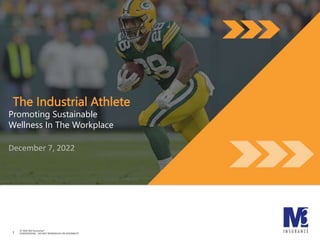 © 2022 M3 Insurance®
CONFIDENTIAL - DO NOT REPRODUCE OR DISTRIBUTE
1
The Industrial Athlete
Promoting Sustainable
Wellness In The Workplace
December 7, 2022
 