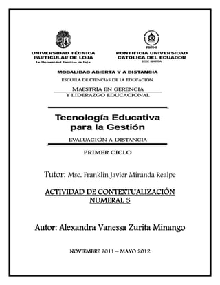 Tutor: Msc. Franklin Javier Miranda Realpe

  ACTIVIDAD DE CONTEXTUALIZACIÓN
             NUMERAL 5


Autor: Alexandra Vanessa Zurita Minango

          NOVIEMBRE 2011 – MAYO 2012
 