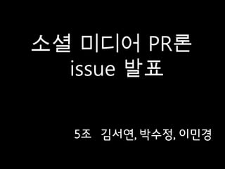 소셜 미디어 PR론
  issue 발표


  5조 김서연, 박수정, 이민경
 