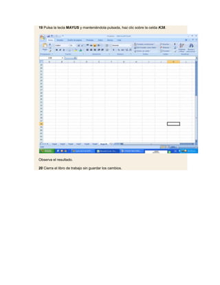 19 Pulsa la tecla MAYUS y manteniéndola pulsada, haz clic sobre la celda K38.




Observa el resultado.

20 Cierra el libro de trabajo sin guardar los cambios.
 