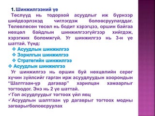 Төслүүд нь тодорхой асуудлыг иж бүрнээр
шийдвэрлэхэд чиглэгдэж боловсруулагддаг.
Төлөвлөсөн төсөл нь бодит хэрэгцээ, оршин байгаа
нөхцөл байдлын шинжилгээгүйгээр хийгдэж,
хэрэгжих боломжгүй. Уг шинжилгээ нь 3-н үе
шаттай. Үүнд:
Уг шинжилгээ нь оршин буй нөхцөлийн серөг
хүчин зүйлсийг гарган ирж асуудлуудын хоорондын
“Шалтгаан-үр дагавар” харилцан хамаарлыг
тогтоодог. Энэ нь 2 үе шаттай.
Гол асуудлуудыг тогтоох үйл явц
Асуудлын шалтгаан үр дагаврыг тогтоох модны
загварыгболовсруулах
 