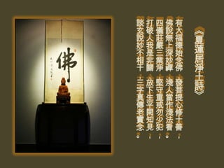 談打四佛有
玄破儀說大   《
說人莊無福   夏
妙我嚴上德
不是三深始   蓮
相非業妙念   居
干關淨禪佛   淨
，，，，，   土
三放堅淺發
字下守人菩   詩
真生重當提   》
傳平戒作心
老閑勿淺修
實知少法十
念見犯看善
。，，。，
 