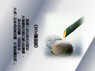 不
為
一 不
切即被若
有生陰能
為死界一   《
因因五生   百
果斷欲心   丈
所，八如
縛去風木   禪
，住之石   師
不自所相   語
被由漂似   》
有。溺，
漏 ，
所
拘
。
 