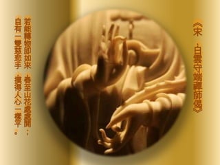 自若   《
有能   宋
一轉
雙物   ．
慈即   白
悲如   雲
手來   守
，，
摸春   端
得至   禪
人山   師
心花   偈
一處
樣處   》
平開
。；
 