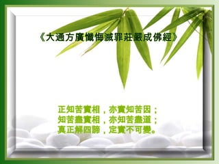 正知苦實相，亦實知苦因；
知苦盡實相，亦知苦盡道；
真正解四諦，定實不可變。
 