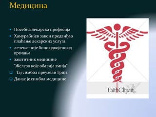  Посебна лекарска професија
 Хамурабијев закон предвиђао
  плаћање лекарских услуга.
 лечење није било одвојено од
  врачања.
 заштитник медицине
  “Железо које обавија змија”
 Тај симбол преузели Грци
 Данас је симбол медицине
 