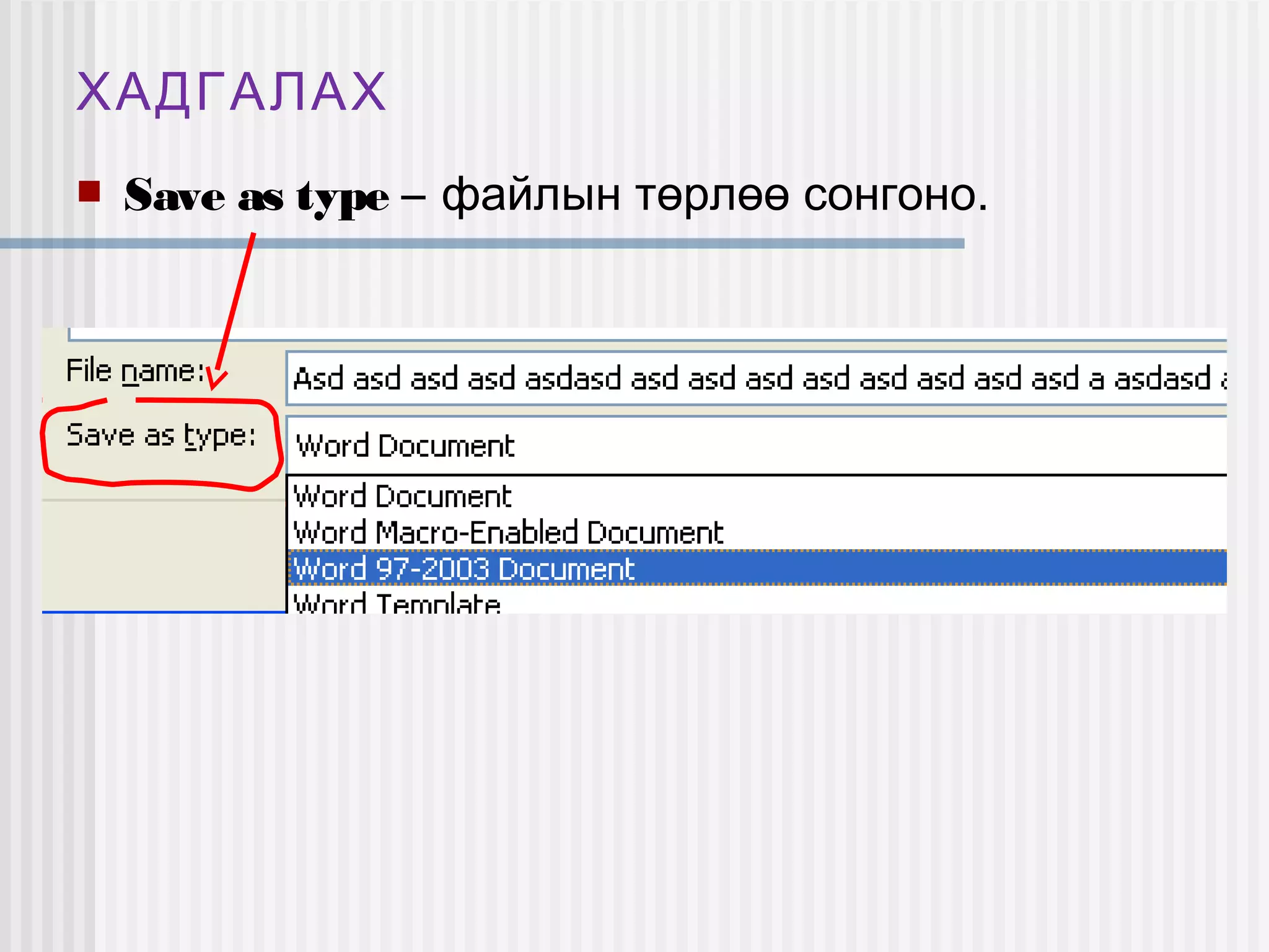 ХАДГАЛАХ
   Save as type – файлын төрлөө сонгоно.
 