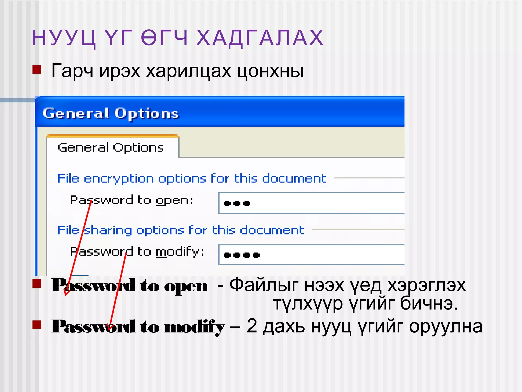 НУУЦ ҮГ ӨГЧ ХАДГАЛАХ
   Гарч ирэх харилцах цонхны




   Password to open - Файлыг нээх үед хэрэглэх
                            түлхүүр үгийг бичнэ.
   Password to modify – 2 дахь нууц үгийг оруулна
 